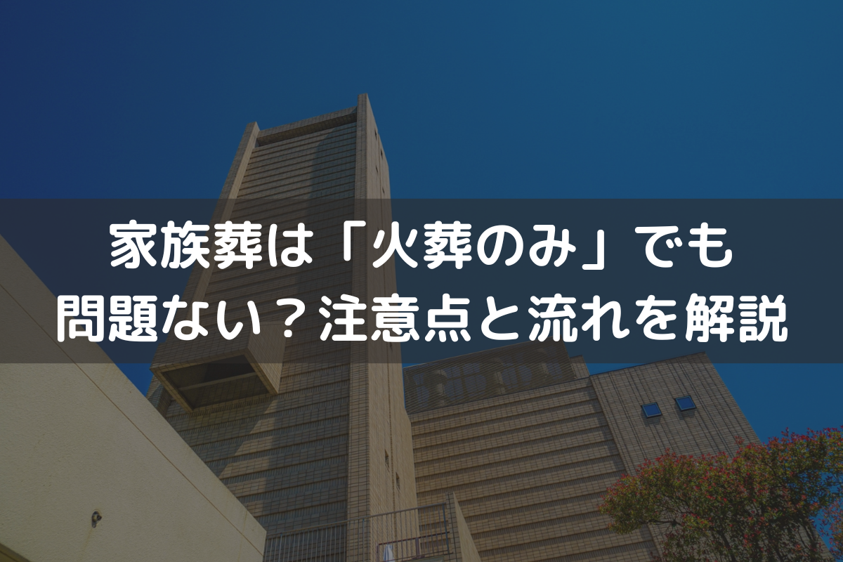 家族葬は「火葬のみ」でも問題ない？注意点と流れをわかりやすく解説