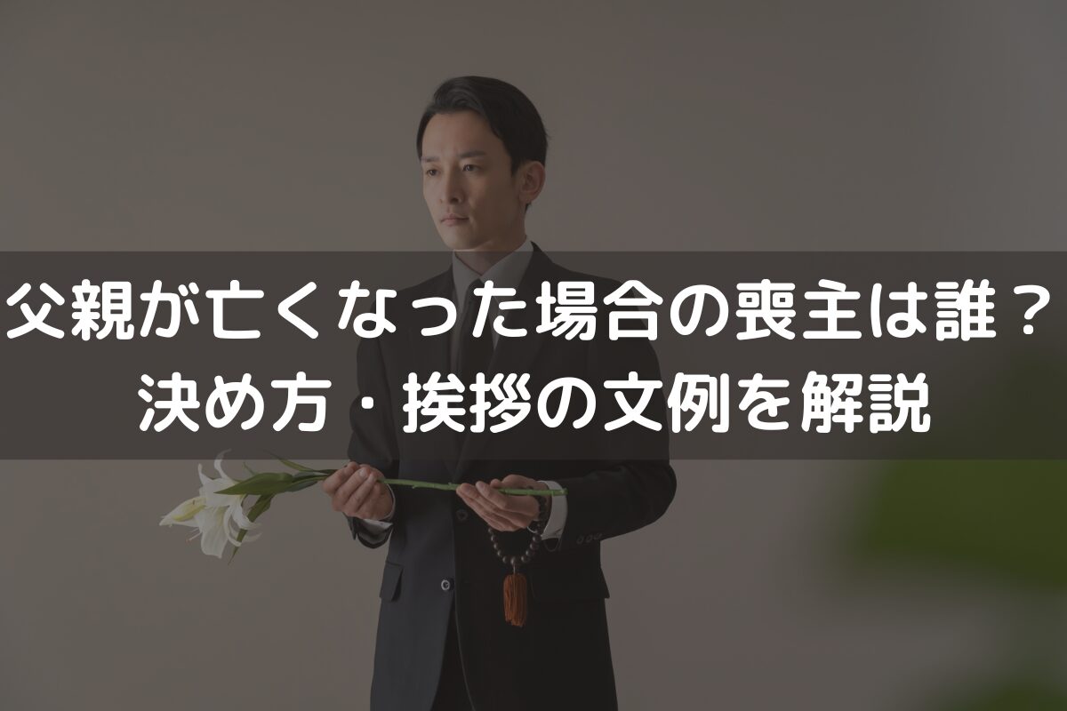 父親が亡くなった場合の喪主は誰？決め方・挨拶の文例を解説