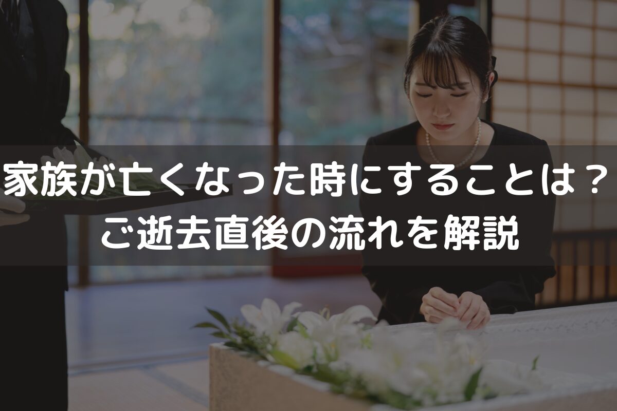 家族が亡くなった時にすることは？ご逝去直後の流れを解説 | 葬儀・お葬式のお役立ち情報 | 【公式】家族葬のアイリス｜福岡、長崎、佐賀で葬儀 ...